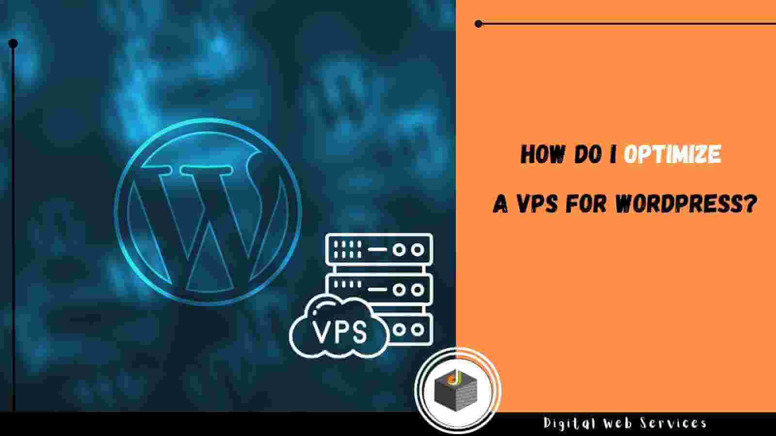 How Do I Optimize a VPS for WordPress? - Digital Web Services