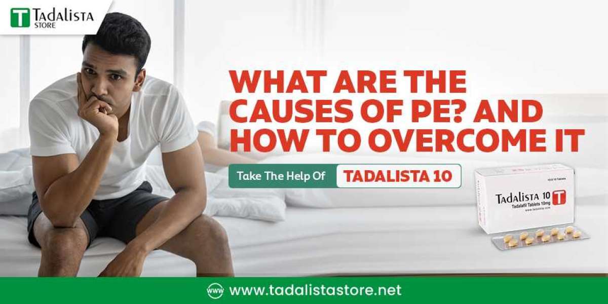 Tadalista 10 mg - What Are The Causes of PE? And How To Overcome It