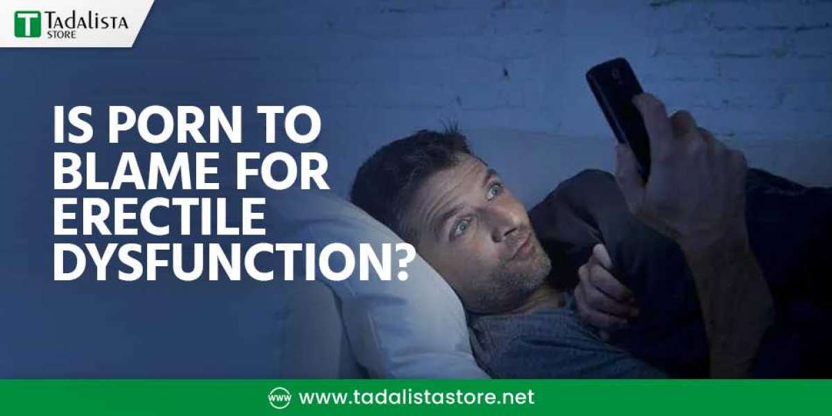 Tadalista Super Active - Is Porn To Blame For Erectile Dysfunction?