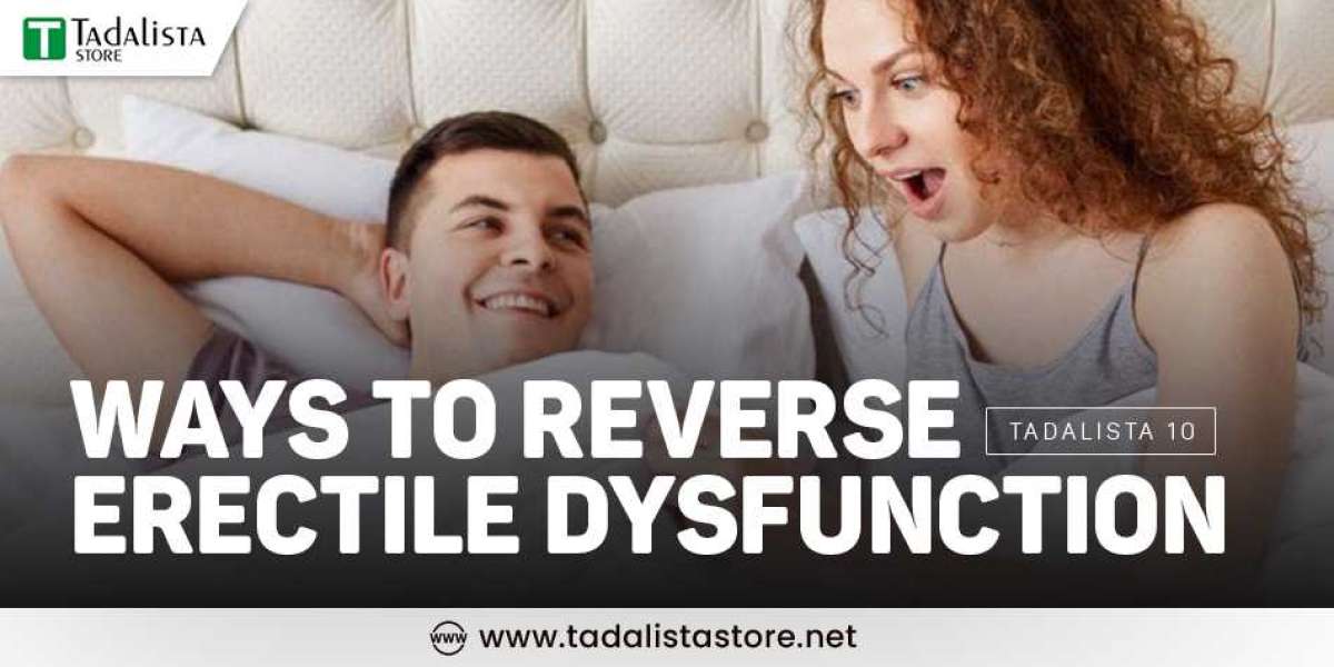 Tadalista 10 mg - Ways to reverse Erectile Dysfunction