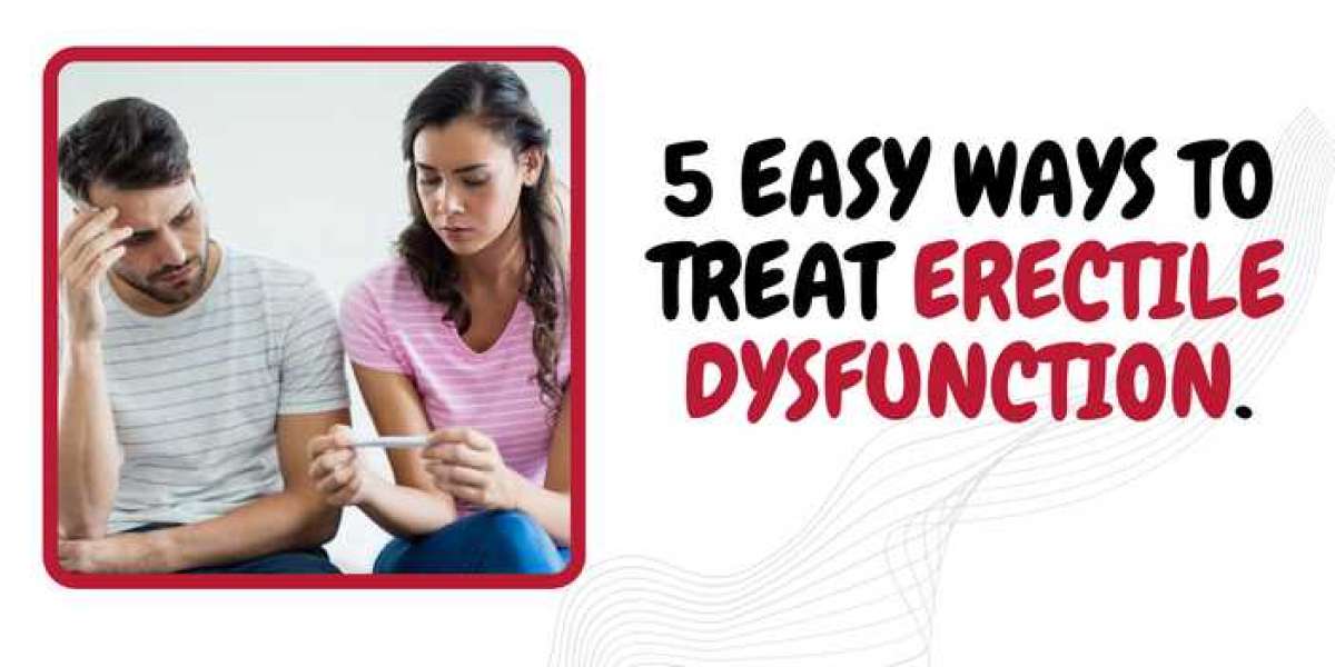 5 EASY WAYS TO TREAT ERECTILE DYSFUNCTION.