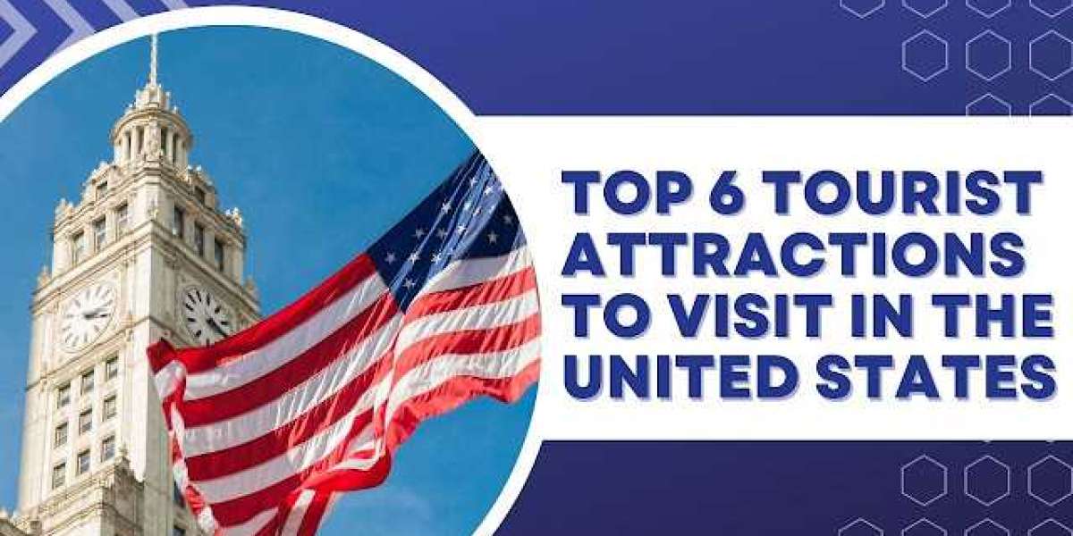 Top 6 Tourist Attractions to Visit in the United States