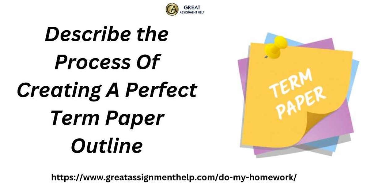 Describe the Process Of Creating A Perfect Term Paper Outline