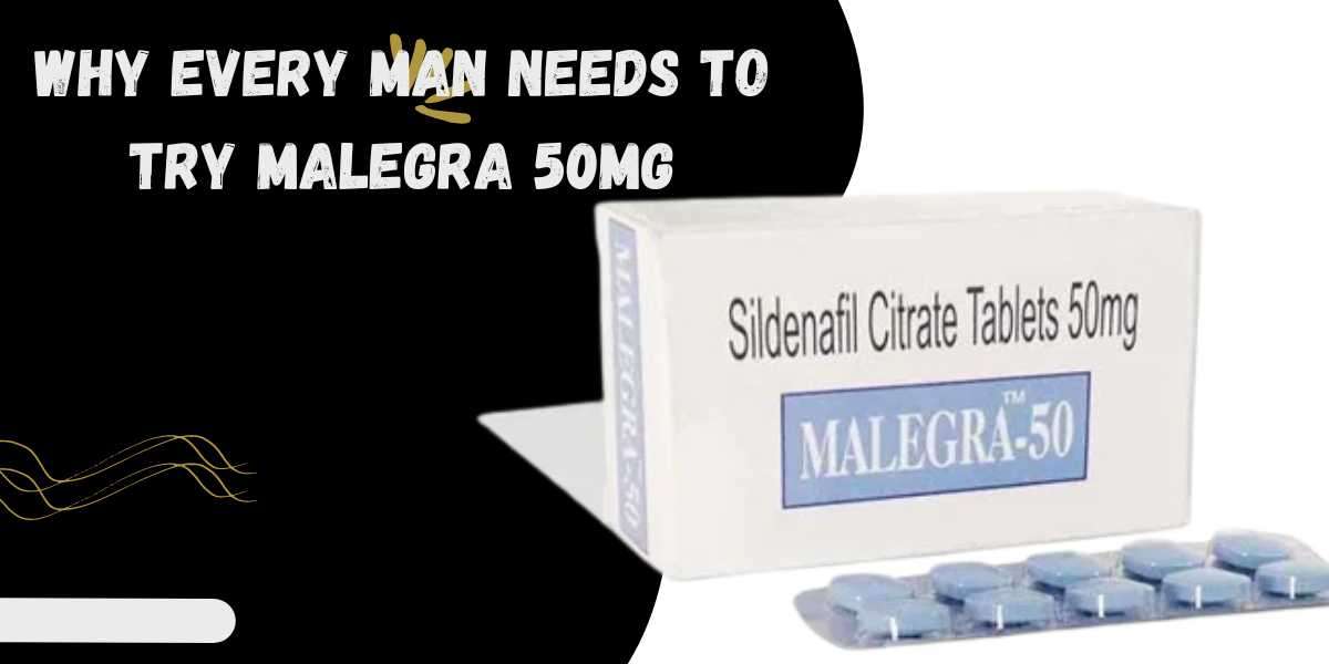 Why Every Man Needs to Try Malegra 50 mg