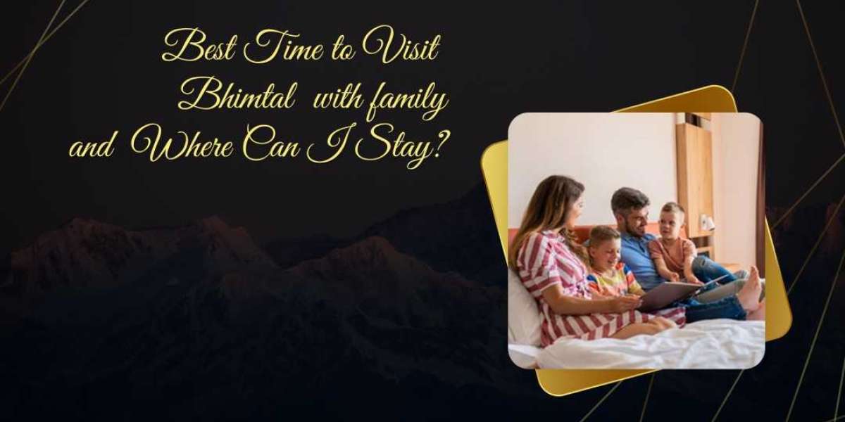 Best Time to Visit Bhimtal with family and Where Can I Stay?