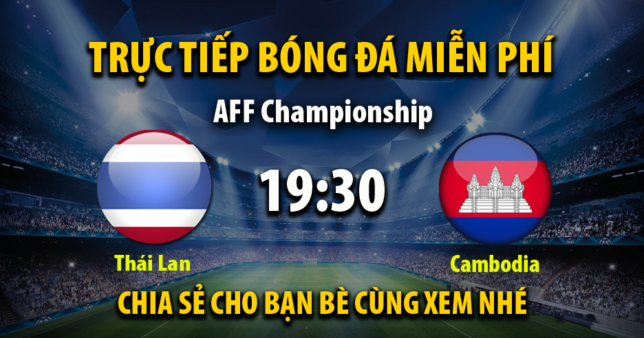 Trực tiếp Thái Lan vs Campuchia lúc 19:30 ngày 02/01/2023 - Xoilac TV