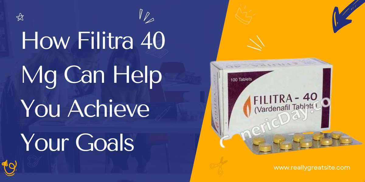 How Filitra 40 Mg Can Help You Achieve Your Goals