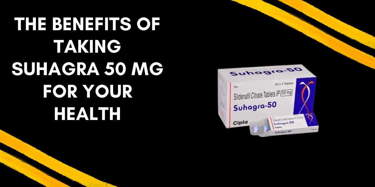 The Benefits of Taking Suhagra 50 Mg for Your Health