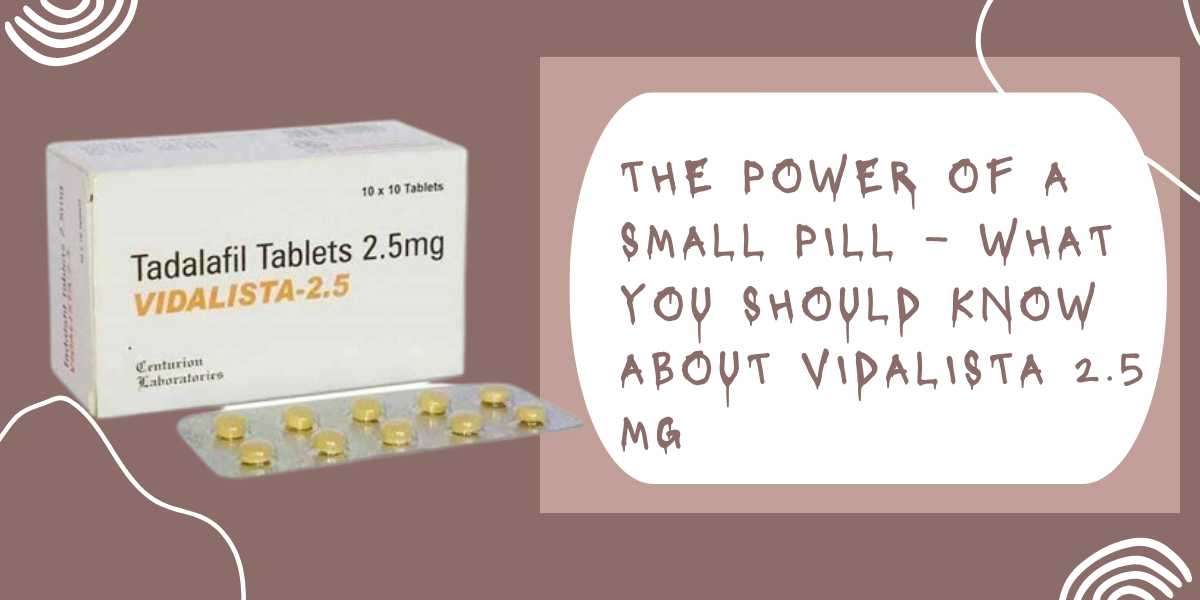 The Power of a Small Pill – What You Should Know About Vidalista 2.5 Mg