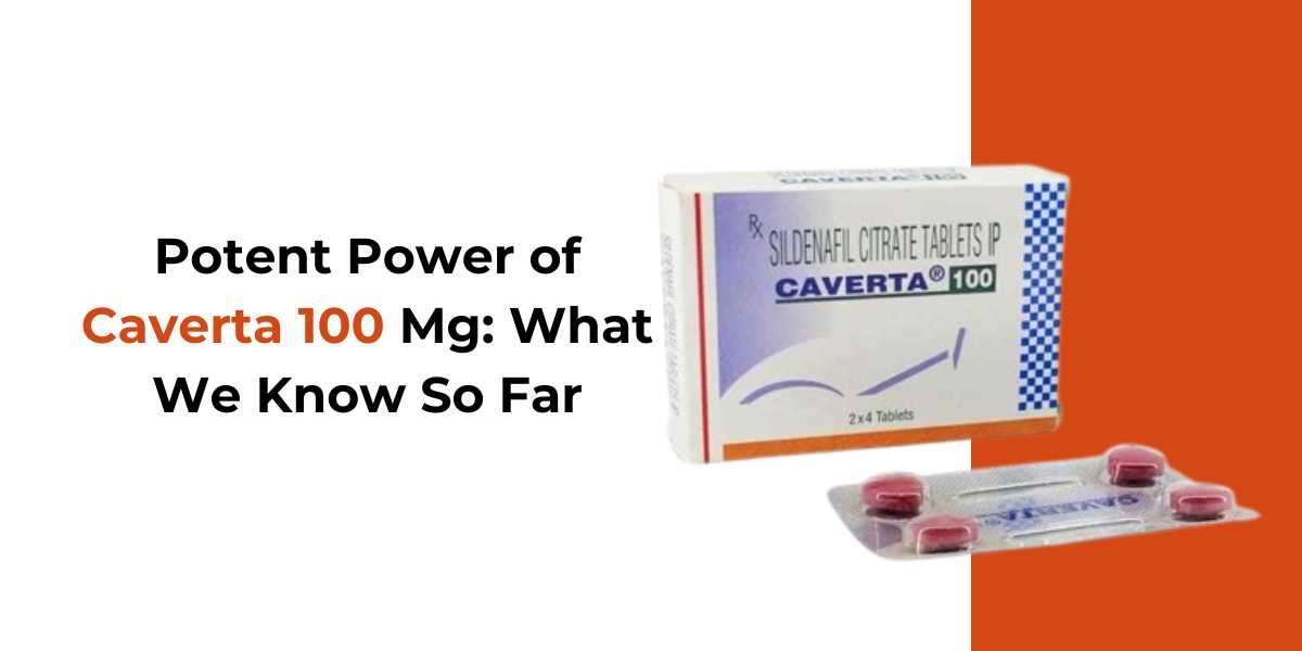 Potent Power of Caverta 100 Mg: What We Know So Far