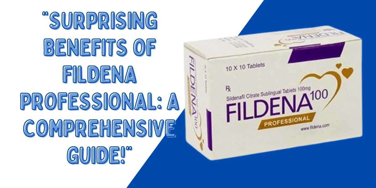 "Surprising Benefits of Fildena Professional: A Comprehensive Guide!"