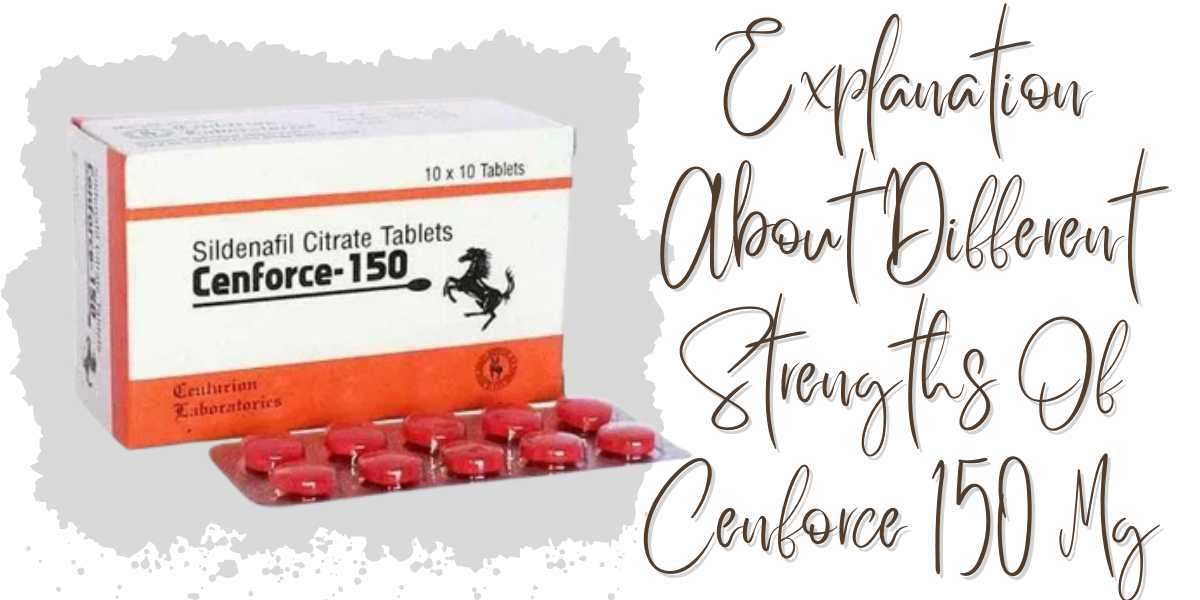 Explanation About Different Strengths Of Cenforce 150 Mg