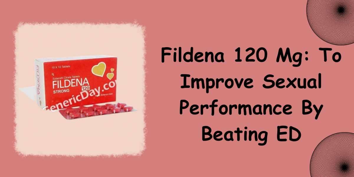 Fildena 120 Mg: To Improve Sexual Performance By Beating ED