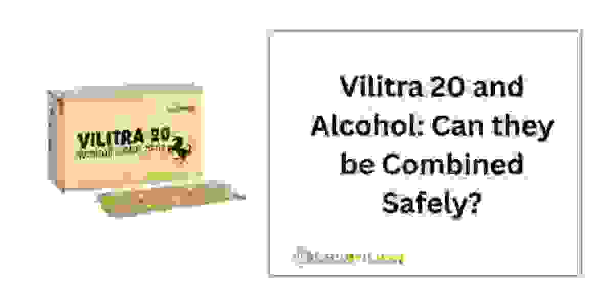 Vilitra 20 and Alcohol: Can they be Combined Safely?