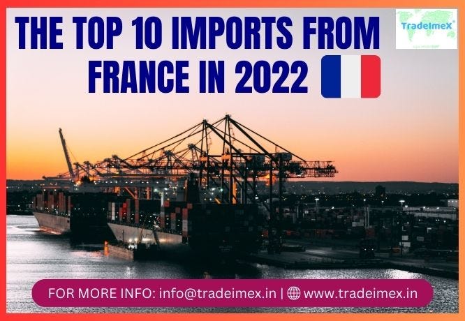 THE TOP 10 IMPORTS FROM FRANCE IN 2022 | by Tradeimex | Jul, 2023 | Medium