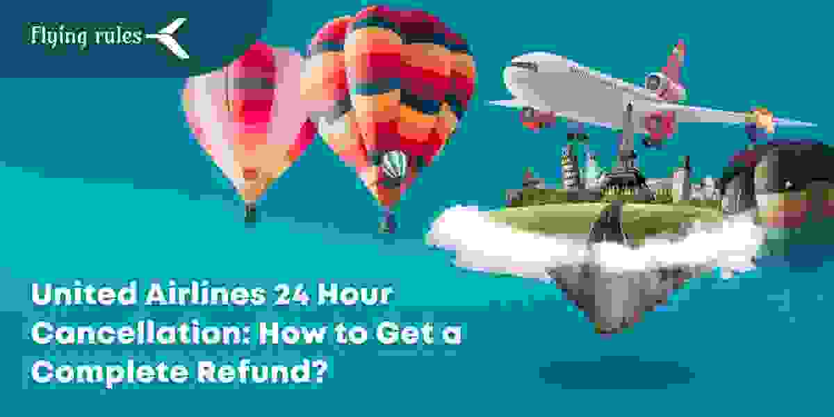 United Airlines 24 Hour Cancellation: How to Get a Complete Refund?