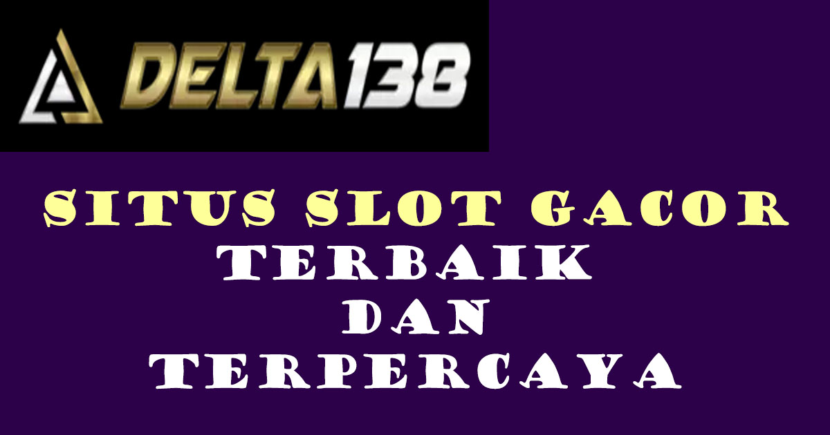 DELTA138: Situs Judi Online Terpercaya dan Situs Slot Gacor Terbaik