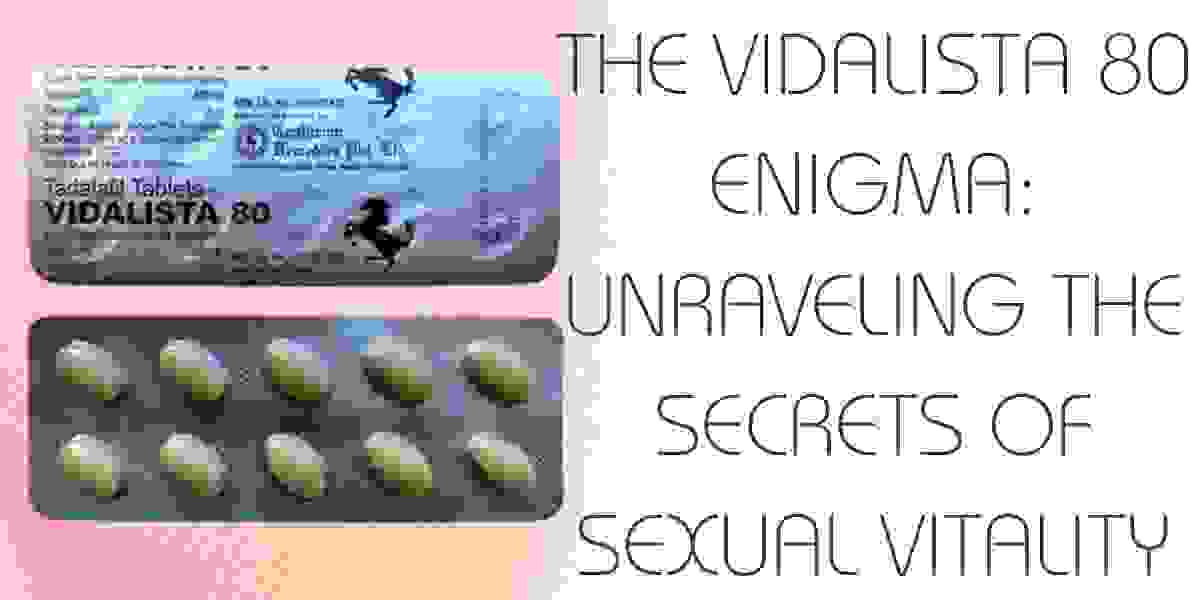 The Vidalista 80 Enigma: Unraveling the Secrets of Sexual Vitality