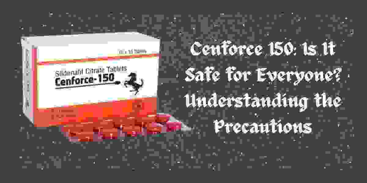 Cenforce 150: Is It Safe for Everyone? Understanding the Precautions