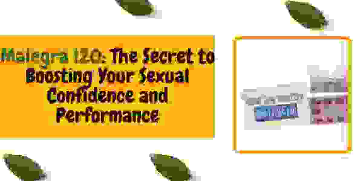 Malegra 120: The Secret to Boosting Your Sexual Confidence and Performance