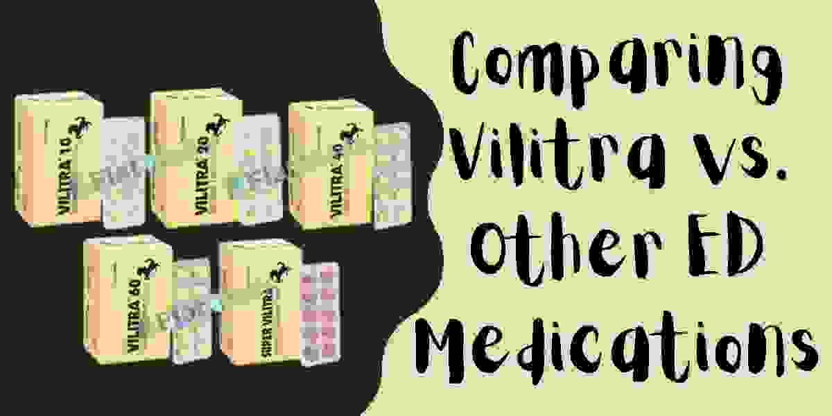 Comparing Vilitra vs. Other ED Medications