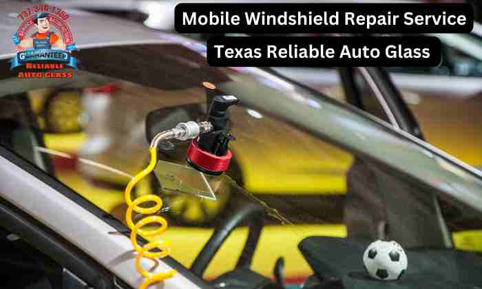 Mobile Windshield Repair Service - Texas Reliable Auto Glass