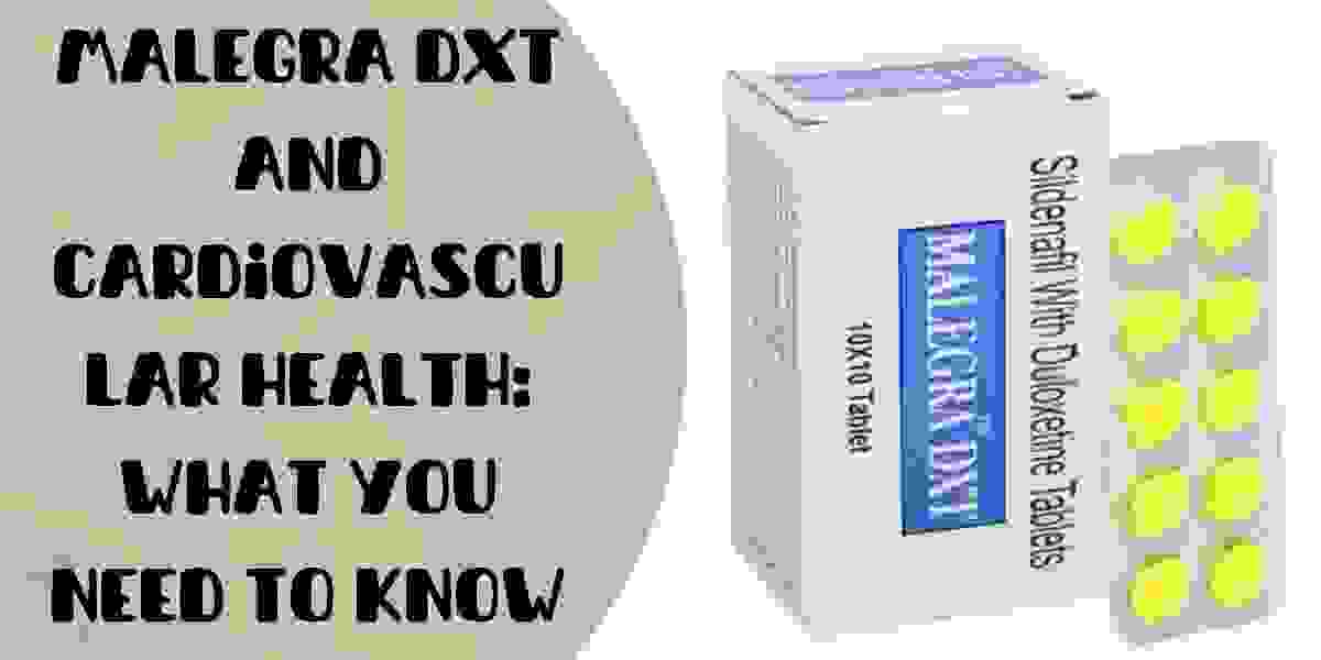 Malegra DXT and Cardiovascular Health: What You Need to Know