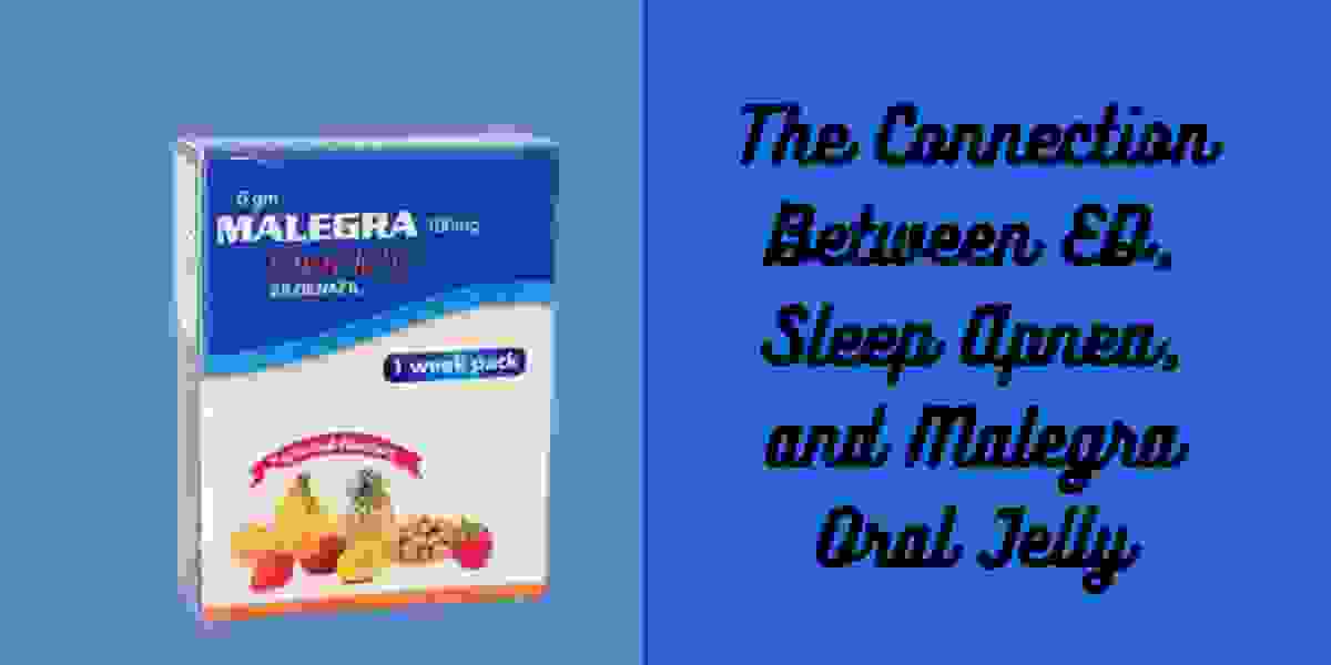 The Connection Between ED, Sleep Apnea, and Malegra Oral Jelly