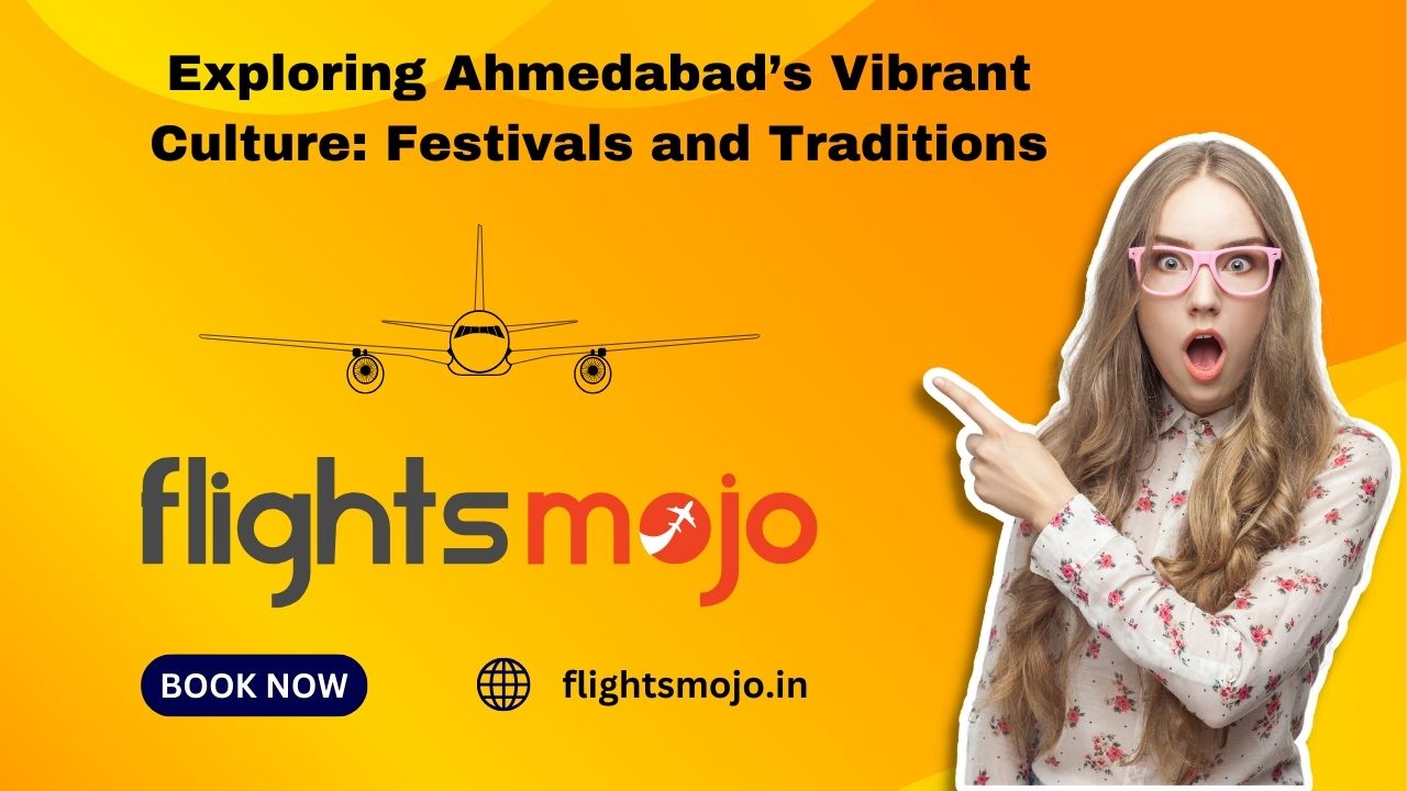Exploring Ahmedabad’s Vibrant Culture: Festivals and Traditions – Cheapest Last Minute Flights