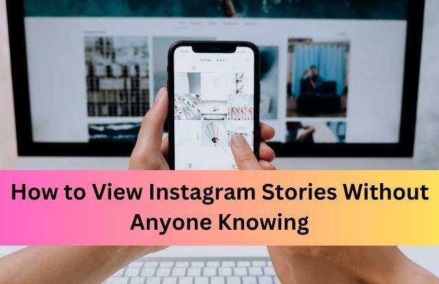 How to View Instagram Stories Without Anyone Knowing