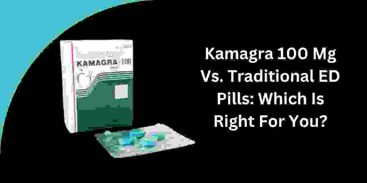 Kamagra 100 Mg Vs. Traditional ED Pills: Which Is Right For You?