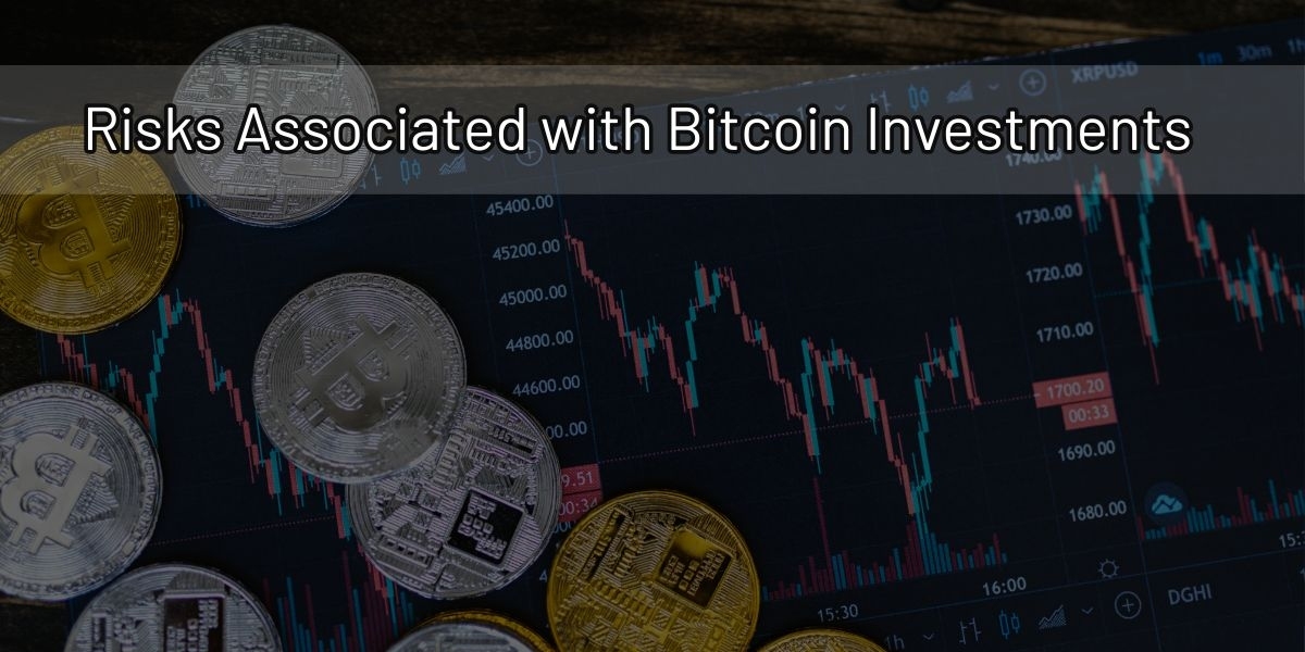 What are the Risks Associated with Bitcoin Investments?