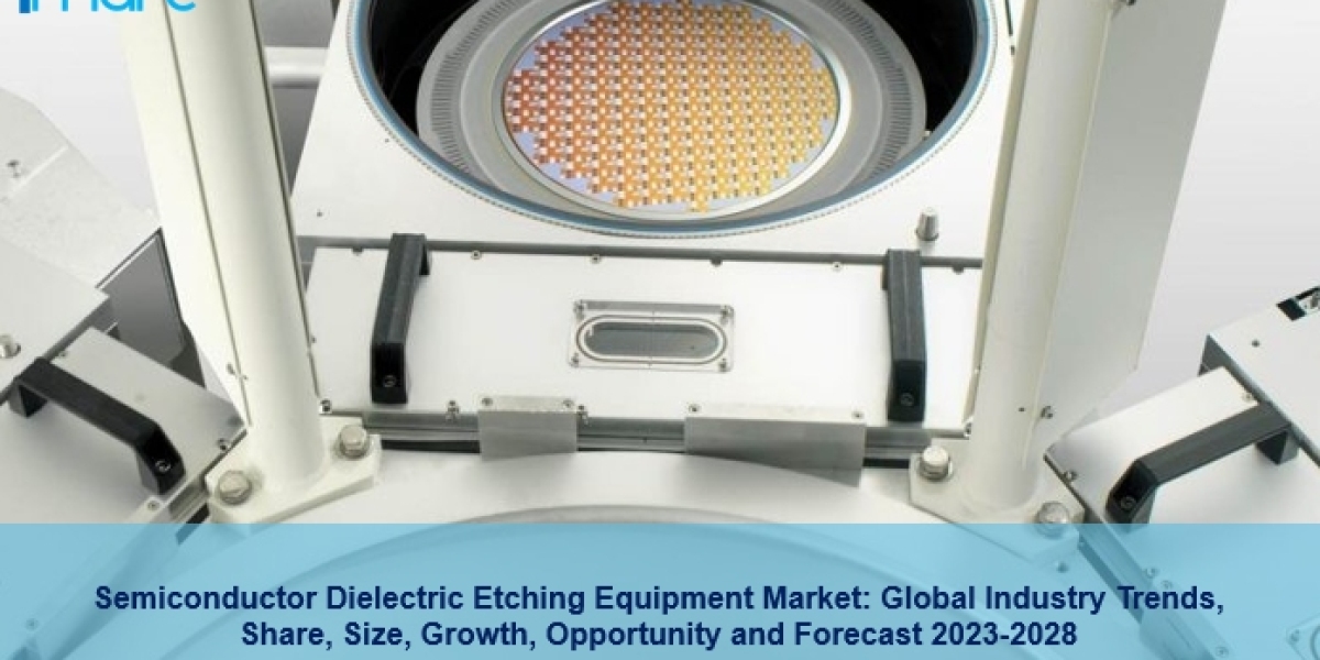 Semiconductor Dielectric Etching Equipment Market Size, Demand, Share, Growth And Forecast 2023-2028