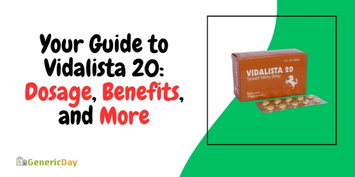 Your Guide to Vidalista 20: Dosage, Benefits, and More