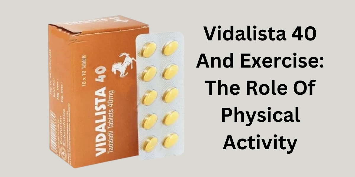 Vidalista 40 And Exercise: The Role Of Physical Activity