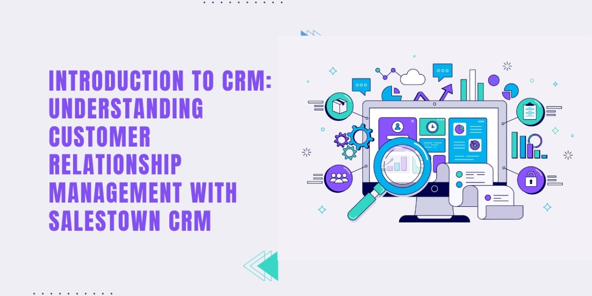 Introduction to CRM: Understanding Customer Relationship Management with Salestown CRM