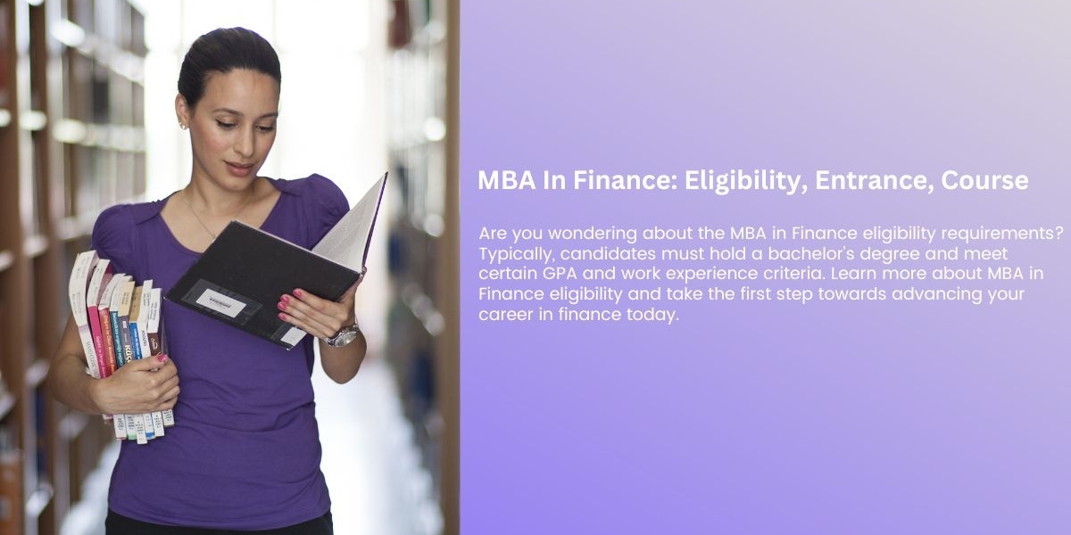 MBA In Finance Eligibility, Entrance, Course