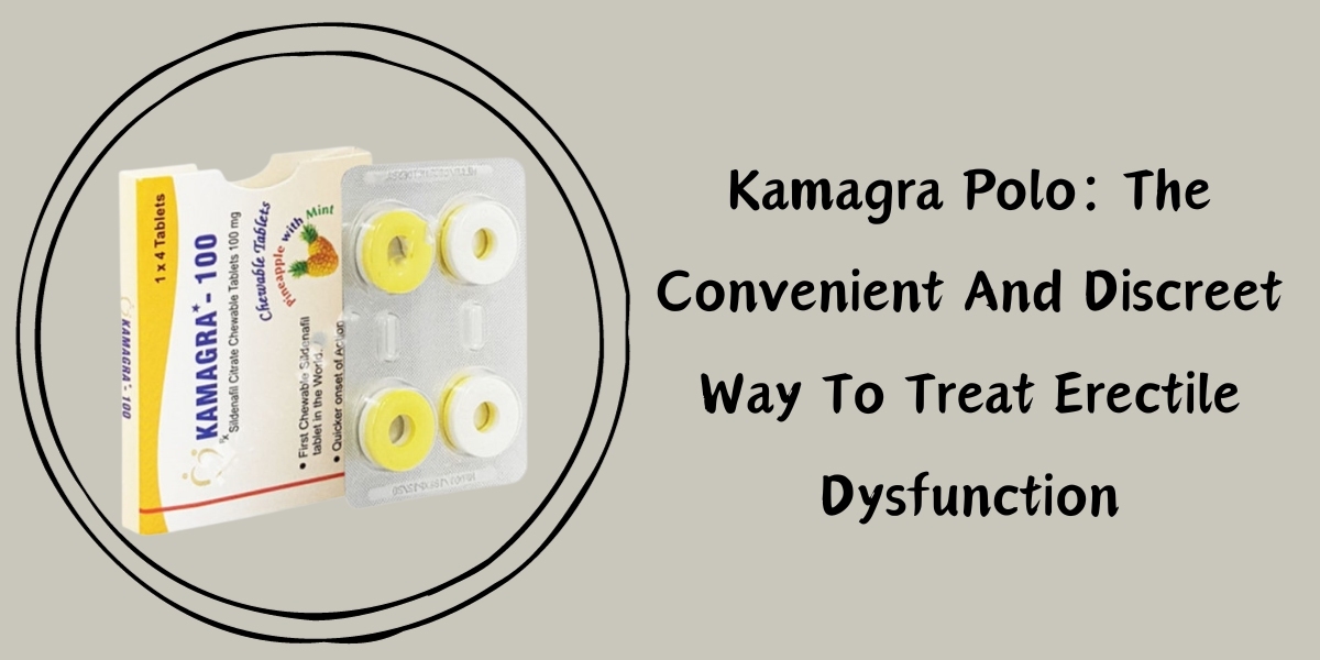 Kamagra Polo: The Convenient And Discreet Way To Treat Erectile Dysfunction