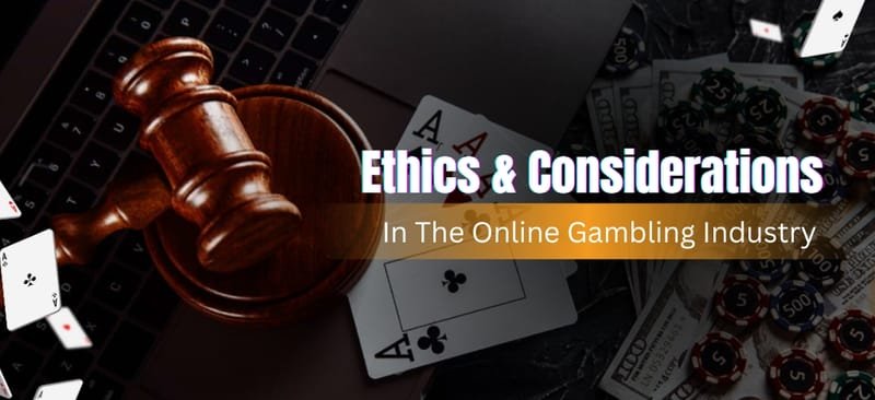 Ethics & Considerations In The Online Gambling Industry - Betfoc