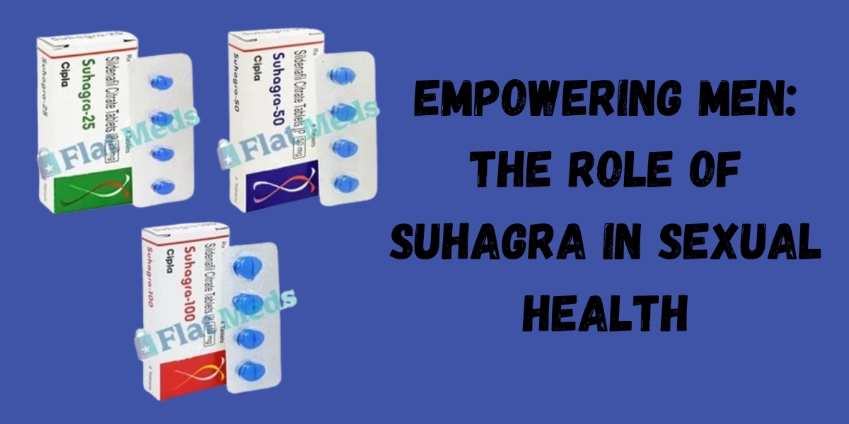 Empowering Men: The Role of Suhagra in Sexual Health
