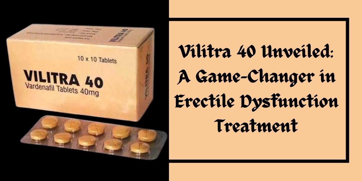 Vilitra 40 Unveiled: A Game-Changer in Erectile Dysfunction Treatment