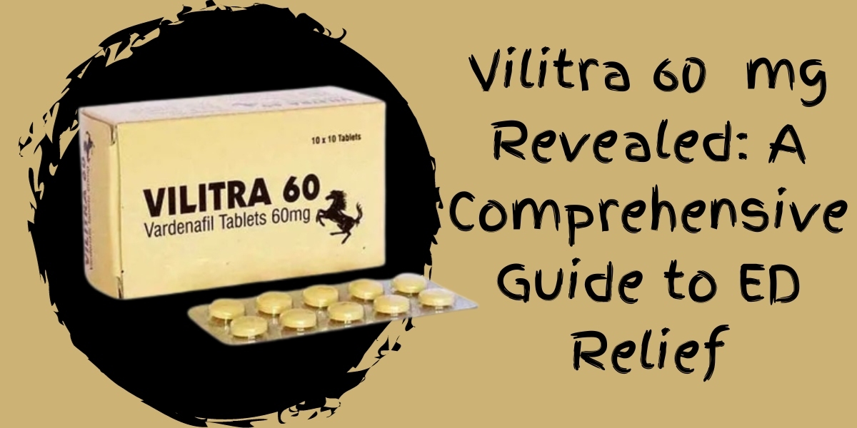    Vilitra 60  mg Revealed: A Comprehensive Guide to ED Relief
