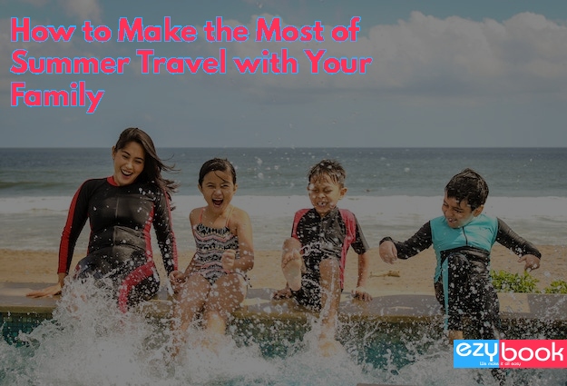 How to Make the Most of Summer Travel with Your Family - Ezybook | Blog