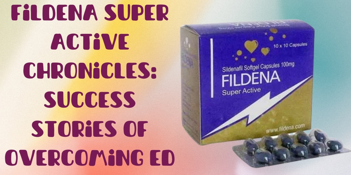 Fildena Super Active Chronicles: Success Stories of Overcoming ED