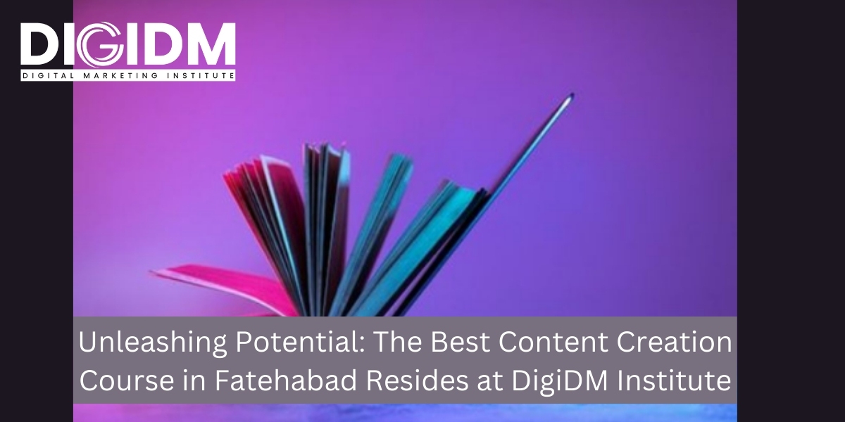 Unleashing Potential: The Best Content Creation Course in Fatehabad Resides at DigiDM Institute