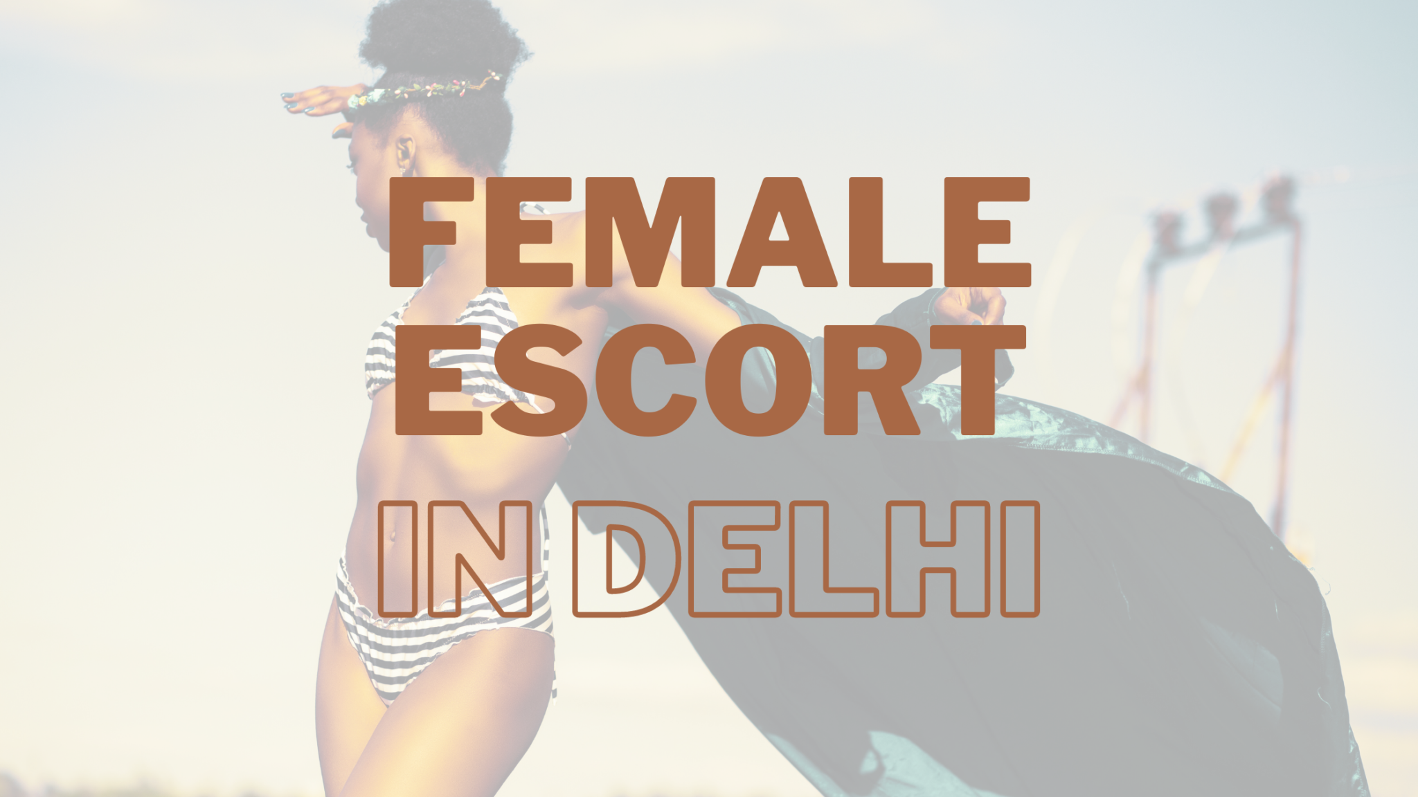 Enhance Your Sexual Experience With A Female Escort in Delhi