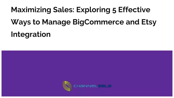 PPT - Maximizing Sales: Exploring 5 Effective Ways to Manage BigCommerce and Etsy Inte PowerPoint Presentation - ID:13269363