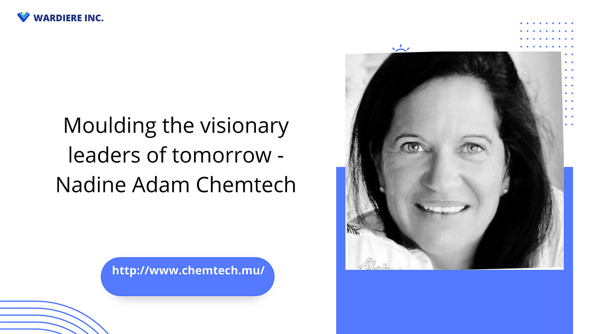 Moulding the visionary leaders of tomorrow — Nadine Adam Chemtech