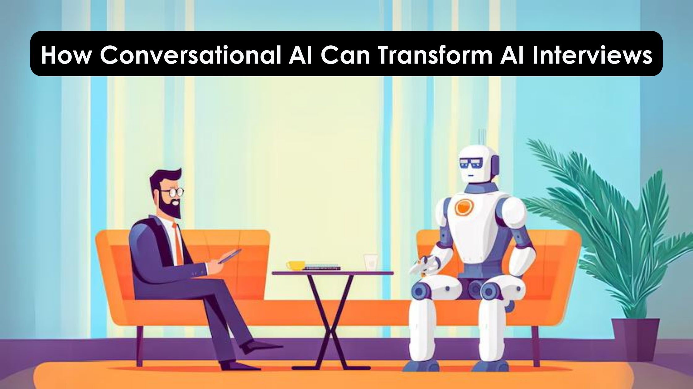 How Conversational AI Can Transform AI Interviews: A Comprehensive Guide