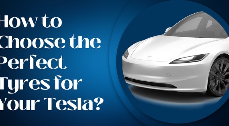 How to Choose the Perfect Tyres for Your Tesla? - The News Brick